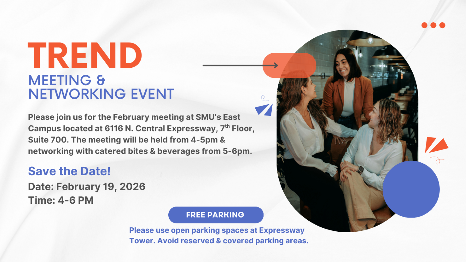 TREND Meeting and Network Event Save the Date. Date: February 19, 2026 from 4-6 pm. Address: 6116 N. Central Expressway, 7th floor, suite 700.  